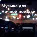 Музыка для ночной поездки