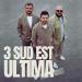 3 Sud Est - Ultima