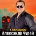 Александр Чурей - К тебе вернусь