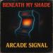 Beneath My Shade - Arcade Signal (Sped Up)