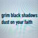 Grim Black Shadows - Dust On Your Faith
