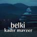 Kadir mavzer - Belki