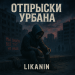 LIKANIN - Отпрыски урбана