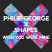 Philip George & Shapes - Wish You Were Mine