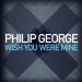 Philip George - Wish You Were Mine