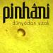Pinhani - Dunyadan Uzak