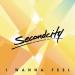 Secondcity - I Wanna Feel