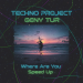 Techno Project, Geny Tur - Where Are You (Speed Up)