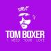 Tom Boxer - I Need Your Love 