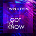 Twin & FVTM - I Got to Know