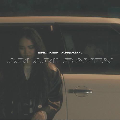 Adi Adilbayev - ENDI MENI ANSAMA
