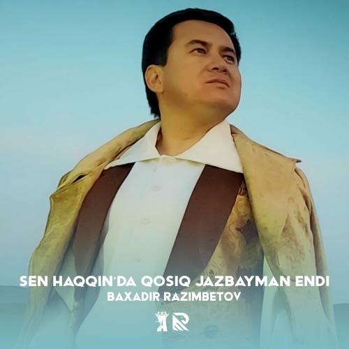 Baxadir Razimbetov - Sen Haqqin'da Qosiq Jazbayman Endi