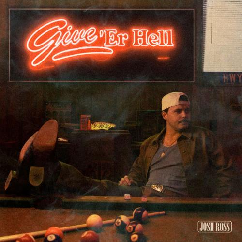 Josh Ross - Give 'Er Hell