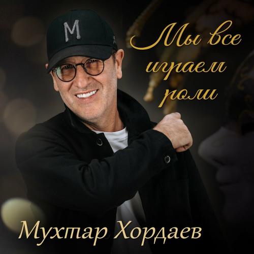 Мухтар Хордаев - Мы все играем роли